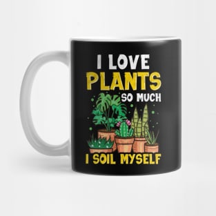 Funny I Love Plants So Much I Soil Myself Gardener Mug